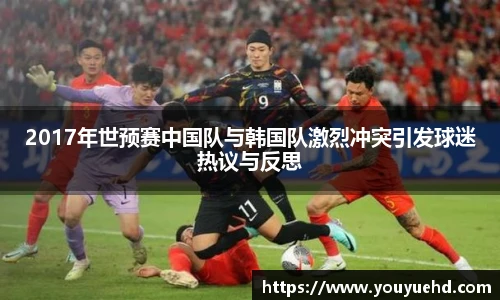 2017年世预赛中国队与韩国队激烈冲突引发球迷热议与反思